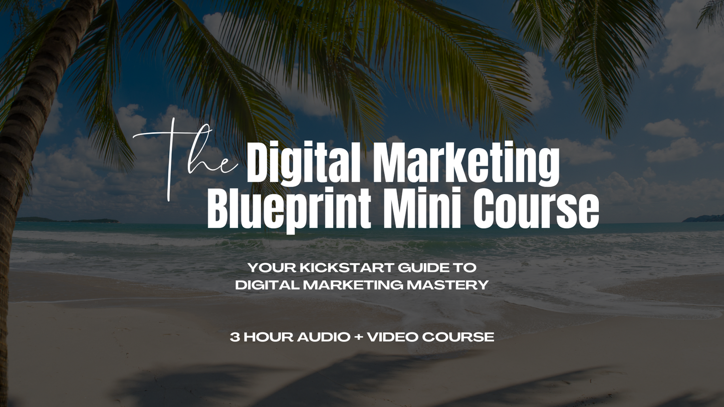 The Digital Marketing Blueprint Mini Course!  A kickstart guide to Digital Marketing Mastery!