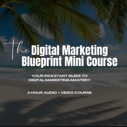 The Digital Marketing Blueprint Mini Course!  A kickstart guide to Digital Marketing Mastery!